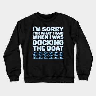 Im Sorry For What I Said While Docking The Boat Crewneck Sweatshirt